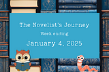 Novelist’s journey, week ending January 4, 2025