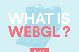 Getting started with WebGL — Part 1