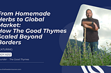From Homemade Herbs to Global Market: How The Good Thymes Scaled Beyond Borders