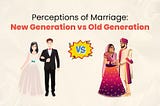 Perceptions of Marriage: New Generation vs Old Generation