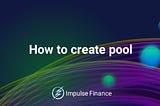 How to create a Staking Pool on Impulse Finance