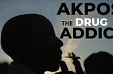AKPOS THE DRUG ADDICT