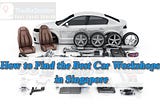 How to Find the Best Car Workshops in Singapore