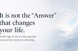 In the Age of AI, It Is Not the “Answer” That Changes Your Life.