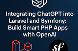 Integrating ChatGPT into Laravel and Symfony: Build Smart PHP Apps with OpenAI
