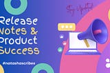 The Essential Role of Release Notes in Product Success