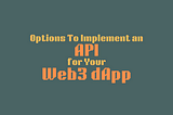 Options To Implement an API for Your Web3 dApp