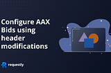 Configure Amazon Ad Exchange Bids using header modifications