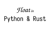 How variables are saved in Python and Rust. Side by Side 1: float