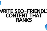 How to Write SEO-Friendly Content that Ranks