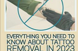 UN-INKED: EVERYTHING YOU NEED TO KNOW ABOUT TATTOO REMOVAL IN 2023