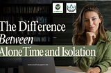 The Difference Between Alone Time and Isolation