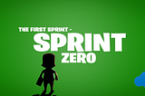 SPRINT 0 — GETTING READY FOR YOUR FIRST SPRINT
