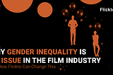 Why Gender Inequality is an issue in the Film industry and how Flickto will change this