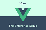 Vuex - the enterprise setup pt.2