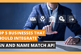 Top 5 Businesses That Should Integrate SSN and Name Match API