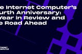 The Internet Computer’s Fourth Anniversary: A Year in Review and the Road Ahead