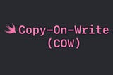 Copy-On-Write(COW) in Swift: Efficient Memory Management