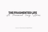 The Fragmented life