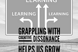 Grappling with cognitive dissonance helps us grow.