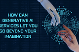 How Can Generative AI Services Let You Go Beyond Your Imagination?