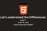 Let's understand the differences: href="", href="#", and href="javascript:void(0)"