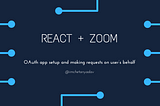 React + Zoom — OAuth App Setup and Making Requests on User’s Behalf