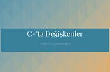 C#’ta Değişkenler (ValueType-Reference Type, Stack-Heap Kavramları, Boxing-Unboxing Kavramları )…