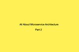 All About Microservices: Part 2