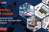 The Ultimate Guide to Understanding Payroll Taxes in Bangladesh