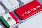 Mexico : The Challenges of Adapting to an eCommerce Economy