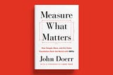 Measure What Matters (Resumen del Libro)