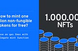 Create 1 million (or more) NFTs with zero fees