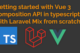 Getting started with Vue 3 composition API in typescript with Laravel Mix from scratch