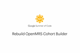 GSoC 2022: Rebuild OpenMRS Cohort Builder — Final Evaluation