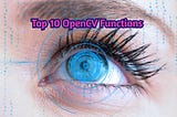 Top 10 OpenCV Functions Everyone Has To Know About