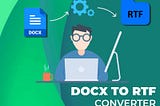 The best 4 advantages of ordering and using the DOCX — RTF Converter