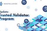 Trusted Validator Program: Empowering Validators through Konstellation’s Recruitment Program