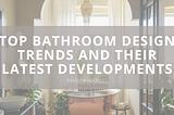 Top Bathroom Design Trends and Their Latest Developments