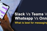 Slack Vs Teams Vs Whatsapp Vs Onne. What is best for messaging?