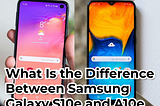 What Is the Difference Between Samsung Galaxy S10e and A10e
