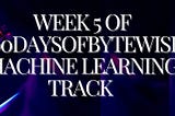 Week 5 of 100DaysOfBytewise Machine Learning Track
