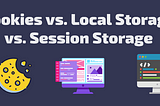 Local storage vs Session storage vs Cookies