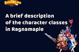 A Brief Description Of The Character Classes in Ragnamaple