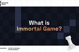 What Is Immortal Game?