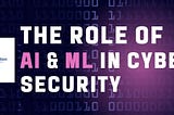 Role of AI and ML in Cyber Security!!