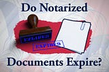 Do Notarized Documents Expire? How about Online?