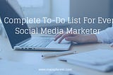 A Complete To-Do List for Every Social Media Marketer