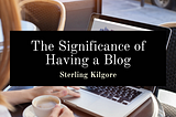 The Significance Of Having A Blog