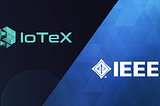 IoTeX Elected Vice Chair of IEEE Blockchain & IoT Standard Working Group (P2418.1)